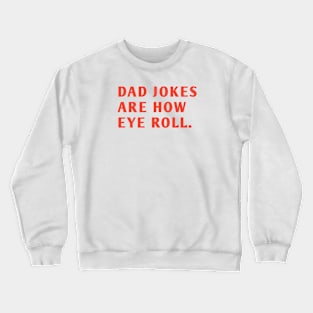 Dad Jokes Are How Eye Roll Crewneck Sweatshirt